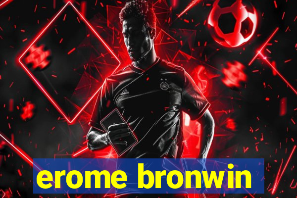 erome bronwin